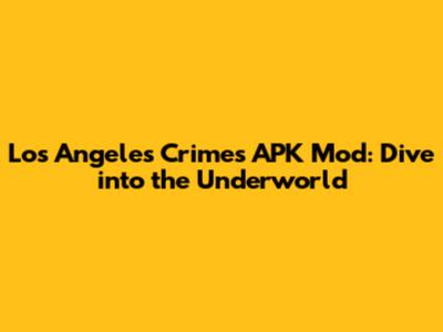 Los Angeles Crimes APK Mod: Dive into the Underworld