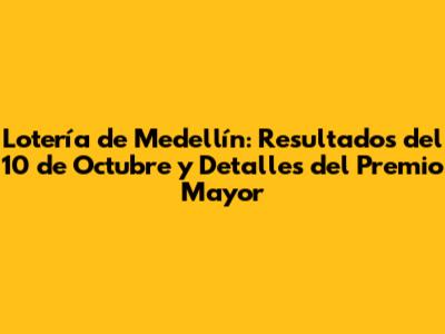 Lotería de Medellín: Resultados del 10 de Octubre y Detalles del Premio Mayor
