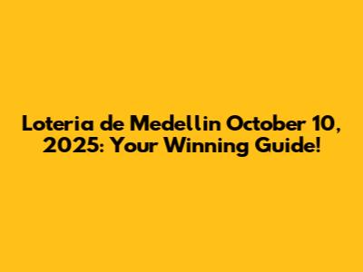 Loteria de Medellin October 10, 2025: Your Winning Guide!