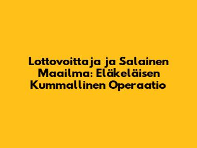 Lottovoittaja ja Salainen Maailma: Eläkeläisen Kummallinen Operaatio