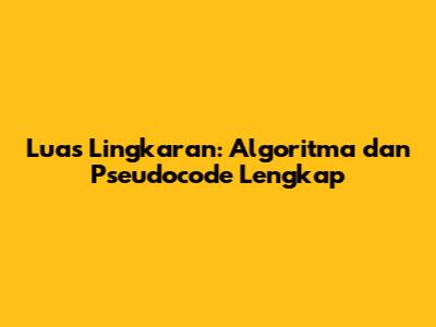 Luas Lingkaran: Algoritma dan Pseudocode Lengkap