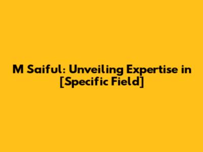 M Saiful: Unveiling Expertise in [Specific Field]