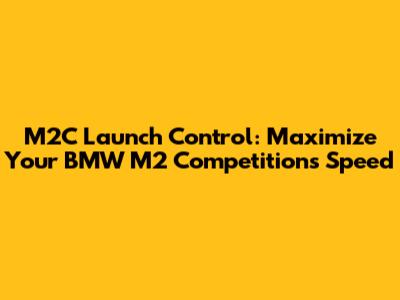M2C Launch Control: Maximize Your BMW M2 Competition's Speed