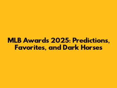 MLB Awards 2025: Predictions, Favorites, and Dark Horses