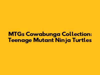 MTG's Cowabunga Collection: Teenage Mutant Ninja Turtles