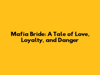 Mafia Bride: A Tale of Love, Loyalty, and Danger
