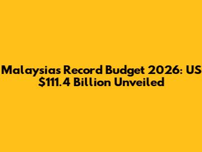 Malaysia's Record Budget 2026: US$111.4 Billion Unveiled