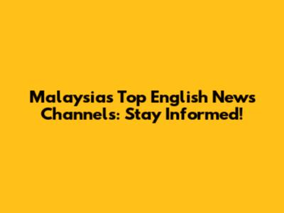 Malaysia's Top English News Channels: Stay Informed!