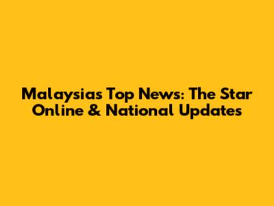 Malaysia's Top News: The Star Online & National Updates