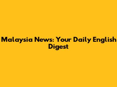Malaysia News: Your Daily English Digest