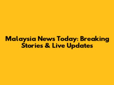 Malaysia News Today: Breaking Stories & Live Updates