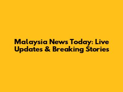 Malaysia News Today: Live Updates & Breaking Stories