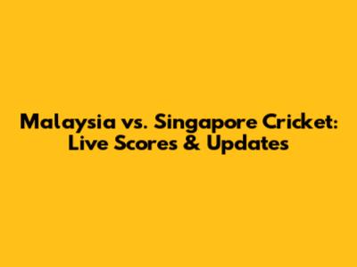Malaysia vs. Singapore Cricket: Live Scores & Updates