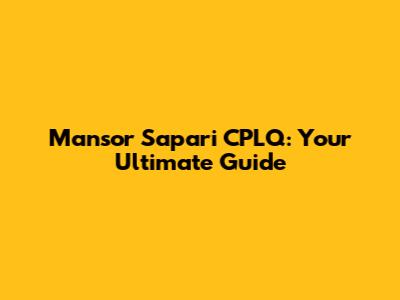 Mansor Sapari CPLQ: Your Ultimate Guide