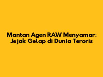 Mantan Agen RAW Menyamar: Jejak Gelap di Dunia Teroris