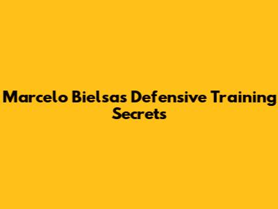 Marcelo Bielsa's Defensive Training Secrets