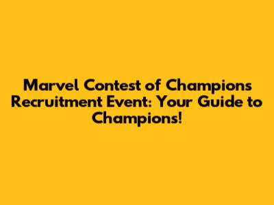 Marvel Contest of Champions Recruitment Event: Your Guide to Champions!