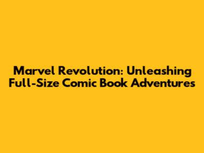 Marvel Revolution: Unleashing Full-Size Comic Book Adventures