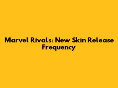Marvel Rivals: New Skin Release Frequency
