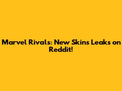 Marvel Rivals: New Skins Leaks on Reddit!