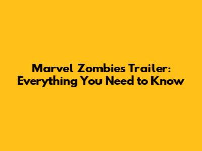 Marvel Zombies Trailer: Everything You Need to Know
