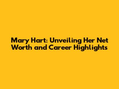 Mary Hart: Unveiling Her Net Worth and Career Highlights