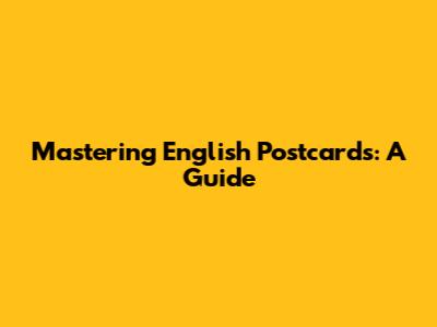 Mastering English Postcards: A Guide