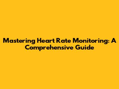 Mastering Heart Rate Monitoring: A Comprehensive Guide