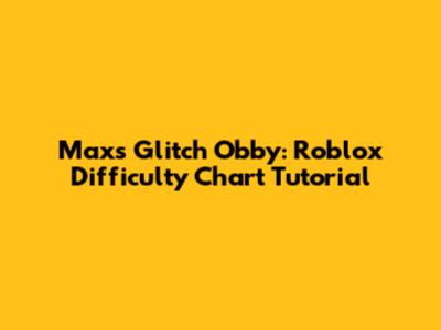 Max's Glitch Obby: Roblox Difficulty Chart Tutorial