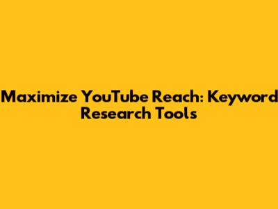 Maximize YouTube Reach: Keyword Research Tools