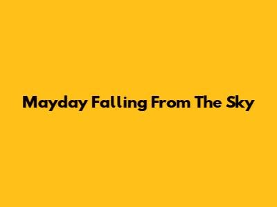 Mayday Falling From The Sky