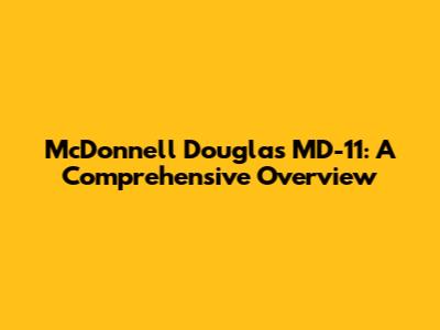 McDonnell Douglas MD-11: A Comprehensive Overview