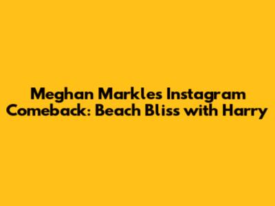 Meghan Markle's Instagram Comeback: Beach Bliss with Harry