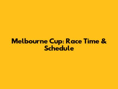 Melbourne Cup: Race Time & Schedule