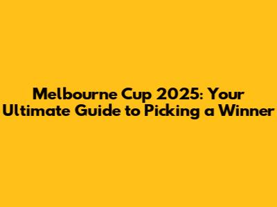 Melbourne Cup 2025: Your Ultimate Guide to Picking a Winner