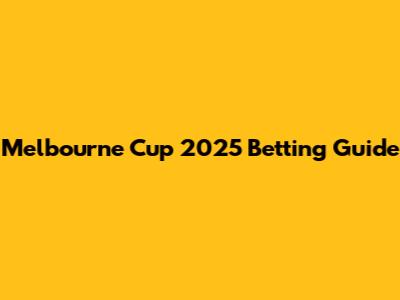 Melbourne Cup 2025 Betting Guide