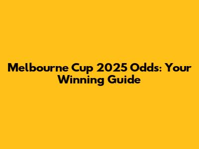 Melbourne Cup 2025 Odds: Your Winning Guide