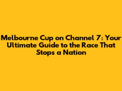 Melbourne Cup on Channel 7: Your Ultimate Guide to the Race That Stops a Nation