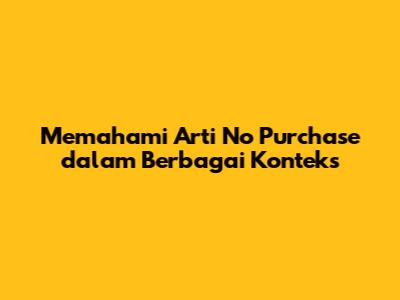 Memahami Arti 'No Purchase' dalam Berbagai Konteks