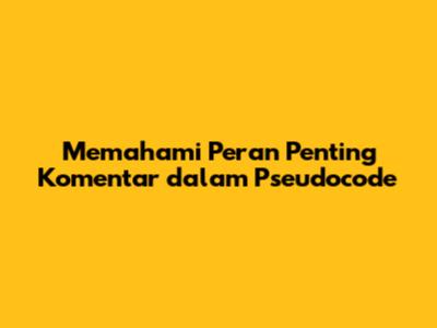 Memahami Peran Penting Komentar dalam Pseudocode