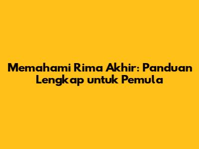 Memahami Rima Akhir: Panduan Lengkap untuk Pemula
