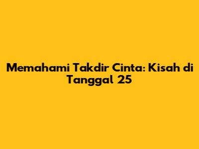Memahami Takdir Cinta: Kisah di Tanggal 25