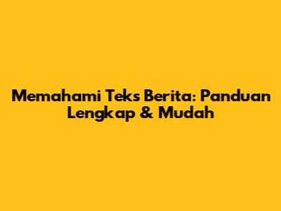 Memahami Teks Berita: Panduan Lengkap & Mudah