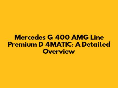 Mercedes G 400 AMG Line Premium D 4MATIC: A Detailed Overview