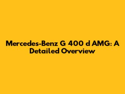 Mercedes-Benz G 400 d AMG: A Detailed Overview