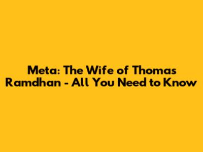 Meta: The Wife of Thomas Ramdhan - All You Need to Know