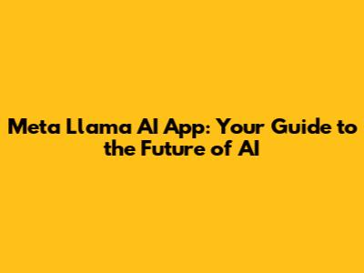 Meta Llama AI App: Your Guide to the Future of AI