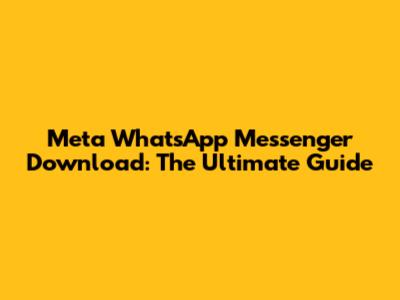 Meta WhatsApp Messenger Download: The Ultimate Guide