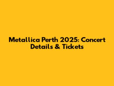Metallica Perth 2025: Concert Details & Tickets