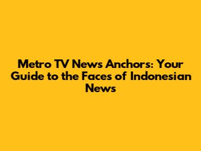 Metro TV News Anchors: Your Guide to the Faces of Indonesian News